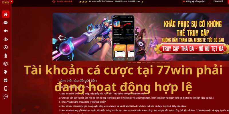 Tài khoản cá cược tại 77win phải đang hoạt động hợp lệ